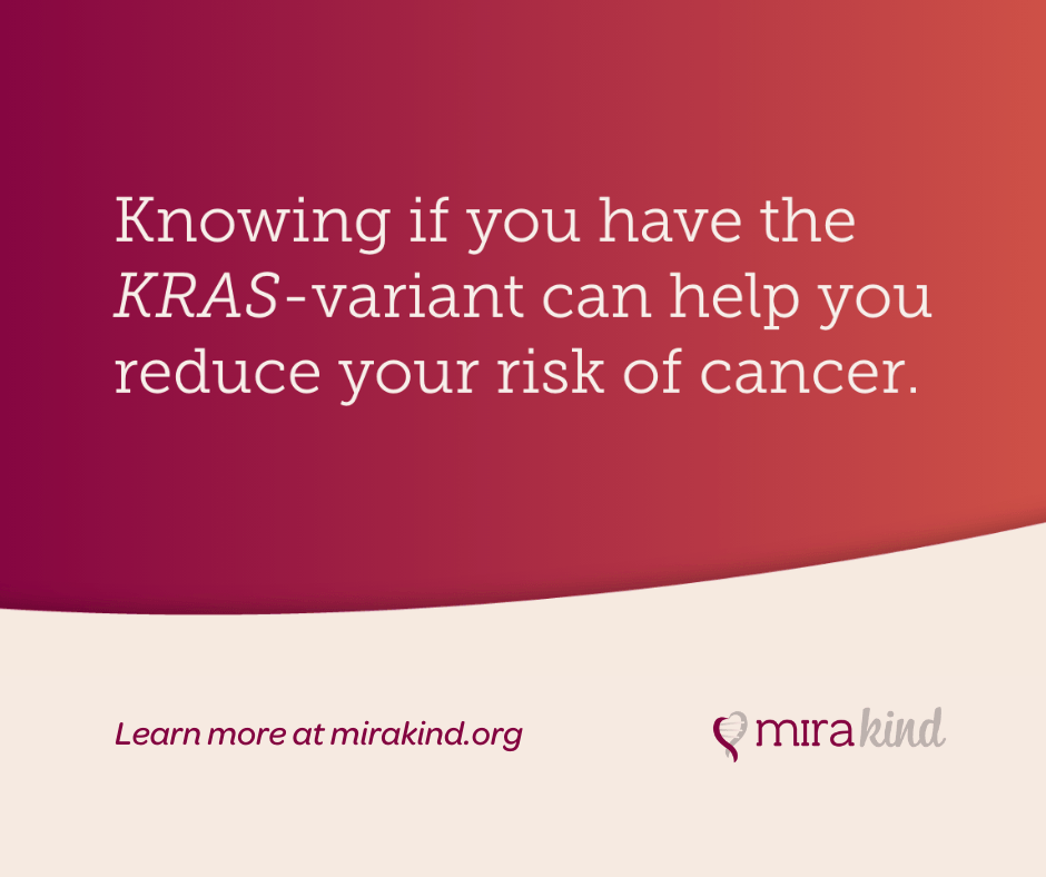 Graphic that says: Knowing you have the KRAS-variant can help you reduce your risk of cancer. Learn more at mirakind.org